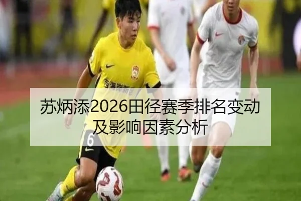 苏炳添2026田径赛季排名变动及影响因素分析