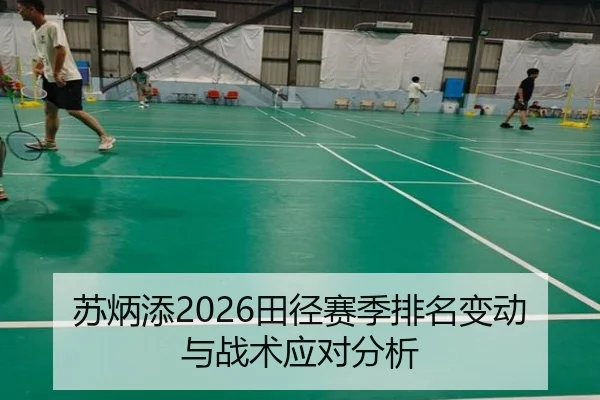 苏炳添2026田径赛季排名变动与战术应对分析